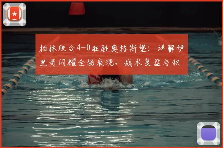 柏林联合4-0狂胜奥格斯堡：详解伊里奇闪耀全场表现，战术复盘与积分榜影响