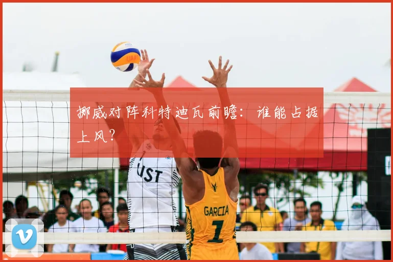 挪威对阵科特迪瓦前瞻:谁能占据上风?
